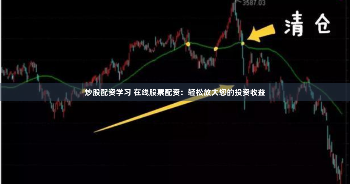 炒股配资学习 在线股票配资：轻松放大您的投资收益