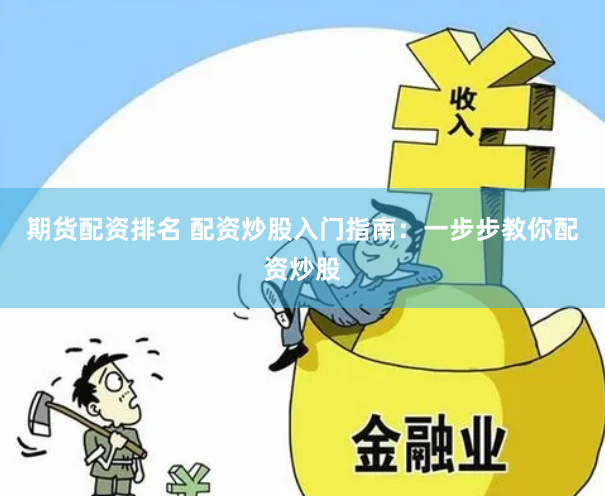 期货配资排名 配资炒股入门指南：一步步教你配资炒股