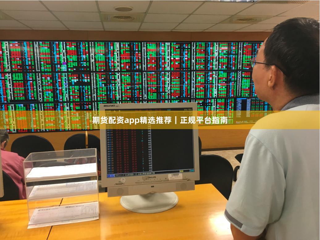 期货配资app精选推荐|正规平台指南