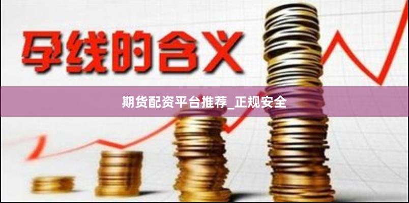 期货配资平台推荐_正规安全