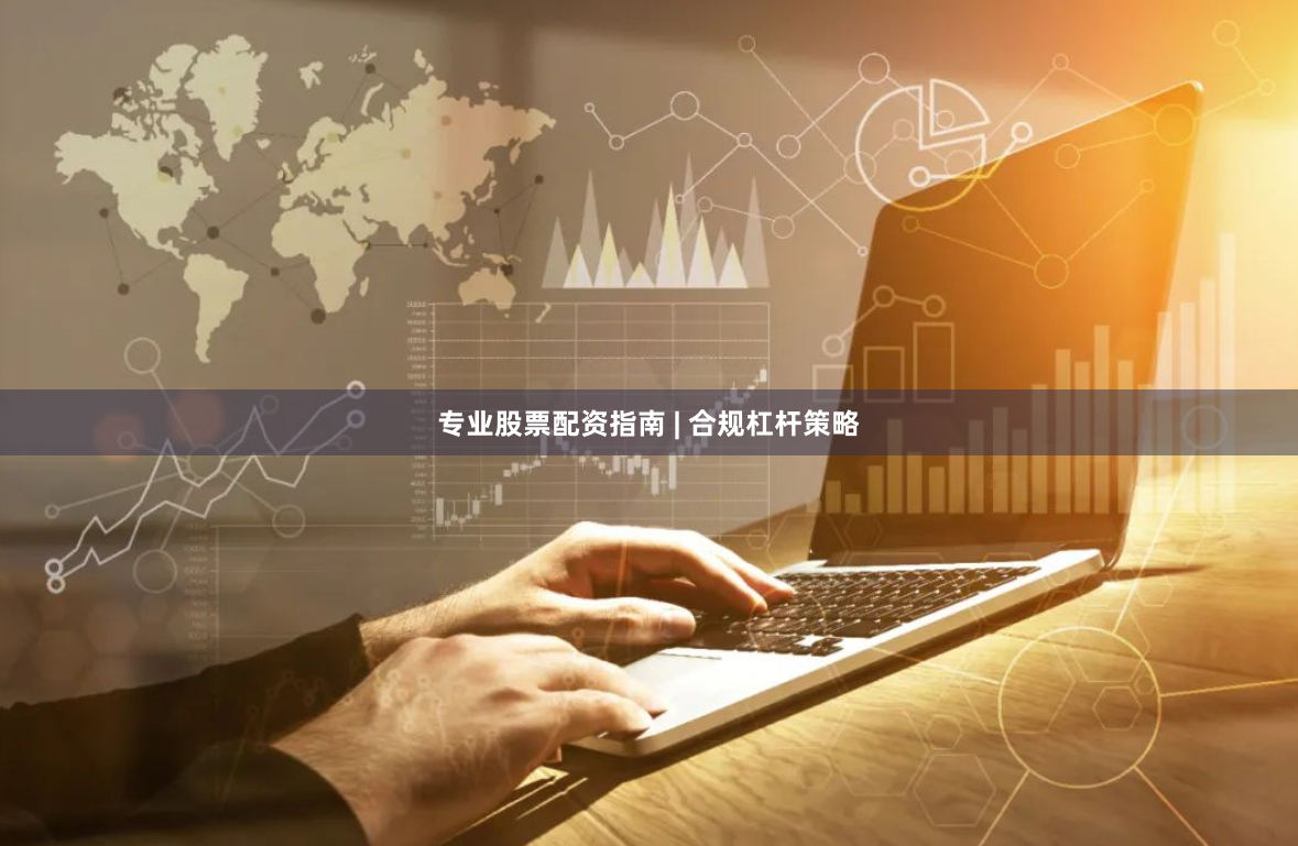 专业股票配资指南 | 合规杠杆策略