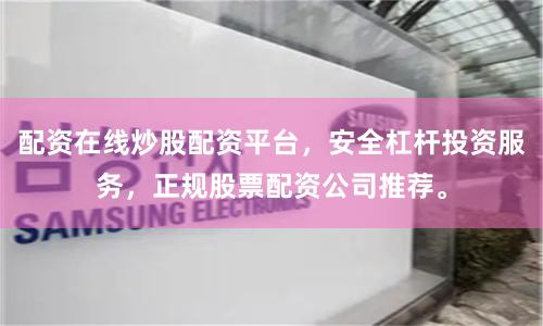 配资在线炒股配资平台，安全杠杆投资服务，正规股票配资公司推荐。