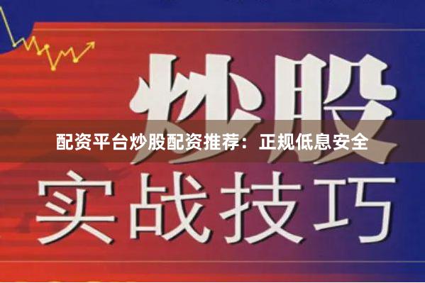 配资平台炒股配资推荐：正规低息安全